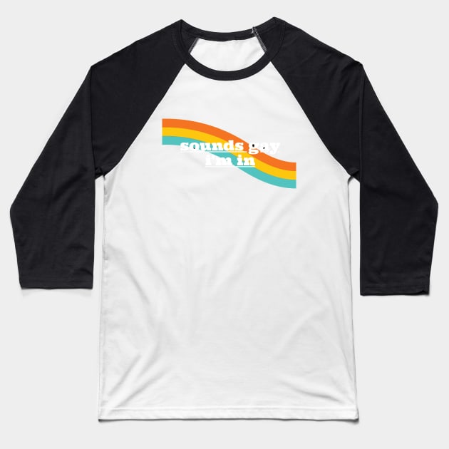 Sounds Gay I'm In - Rainbow Baseball T-Shirt by applebubble